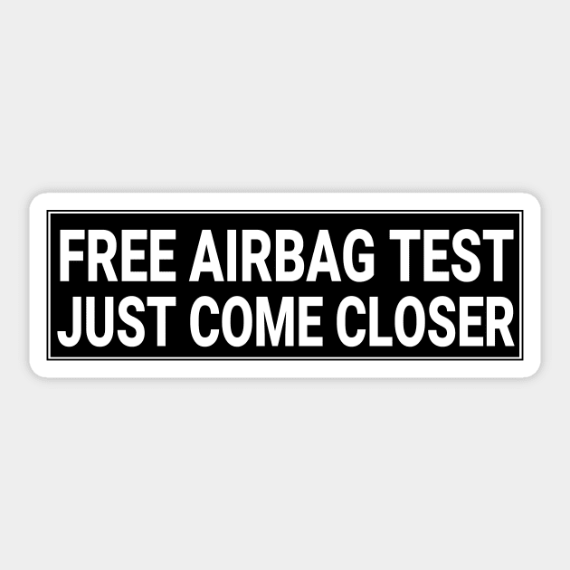 Free Air Bag Test Just Come Closer Funny Trucker Free Airbag Tests Sticker by jojosign